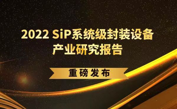 「2022 SiP系統(tǒng)級封裝設備產業(yè)研究報告」重磅發(fā)布，日聯(lián)受邀參編，共同推動SiP產業(yè)可持續(xù)發(fā)展